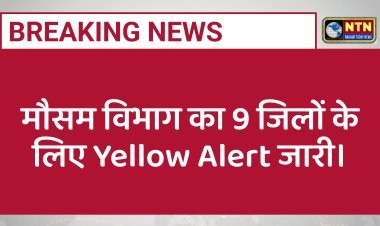 मौसम विभाग का 9 जिलों के लिए Yellow Alert जारी।